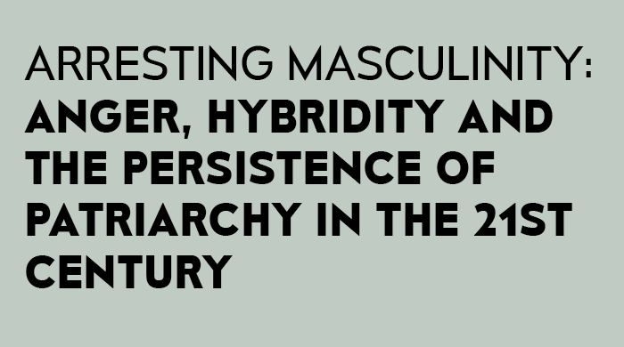 Dany Nobus: Arresting Masculinity: Anger, Hybridity and the Persistence of Patriarchy in the 21st Century